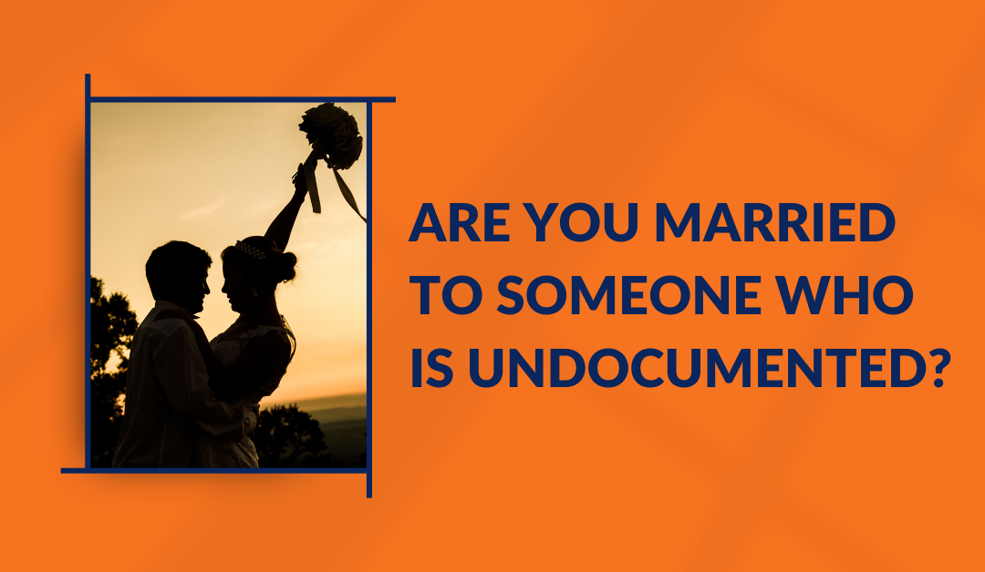 Are you married to someone who is undocumented?