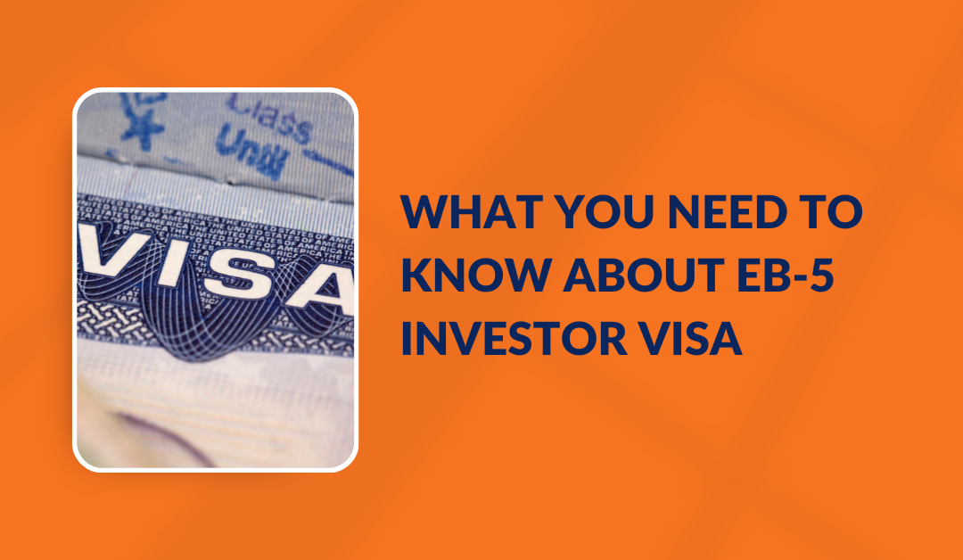 EB-5 Investor Visa: Everything you need to know