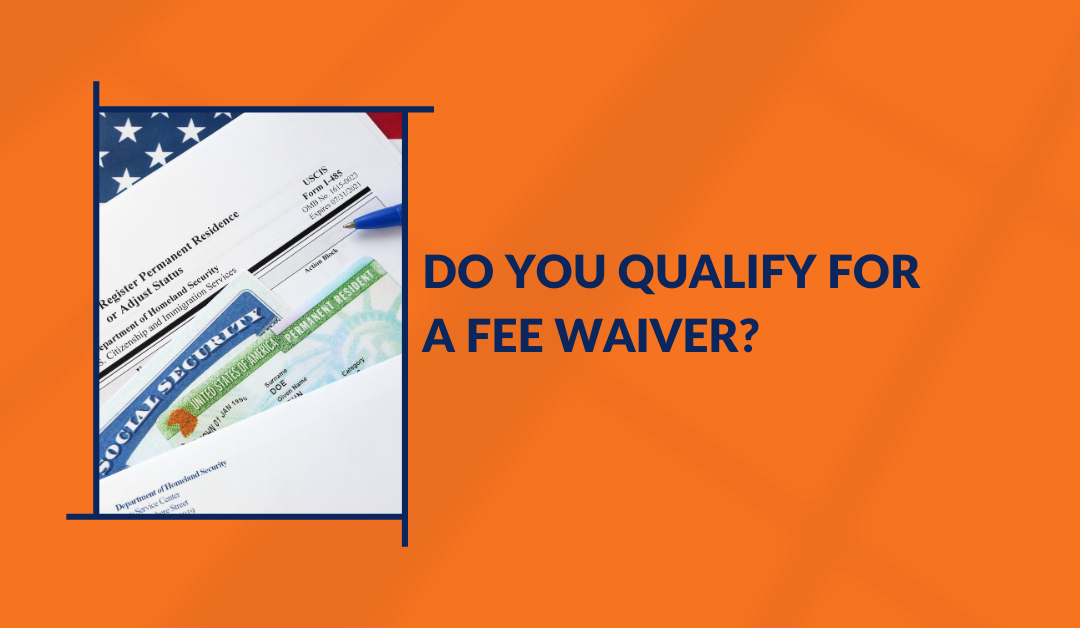 USCIS Fees – Do you qualify for a fee waiver?